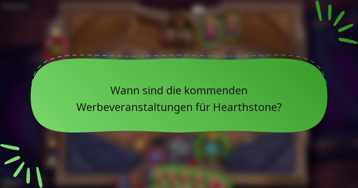 Wann sind die kommenden Werbeveranstaltungen für Hearthstone?