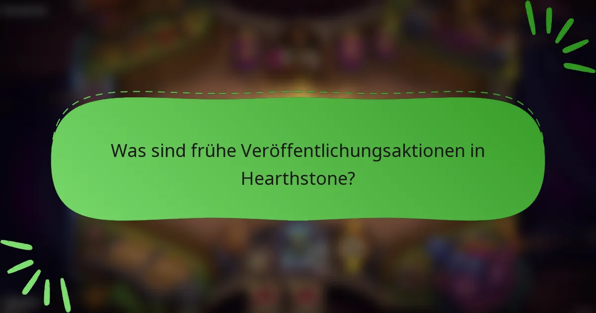 Was sind frühe Veröffentlichungsaktionen in Hearthstone?