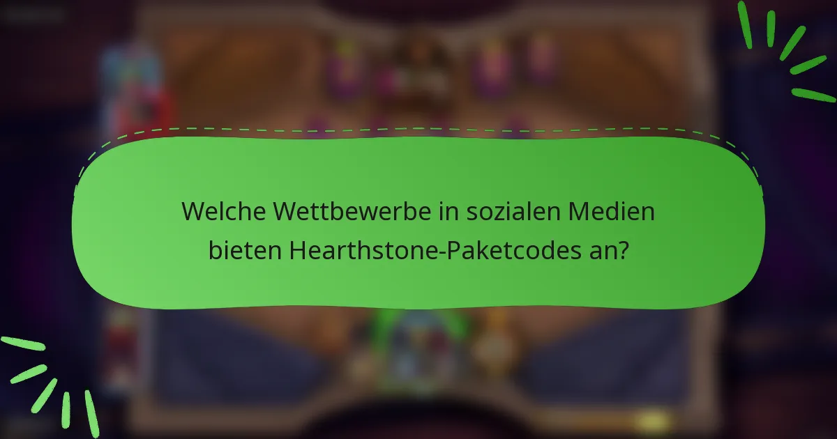 Welche Wettbewerbe in sozialen Medien bieten Hearthstone-Paketcodes an?