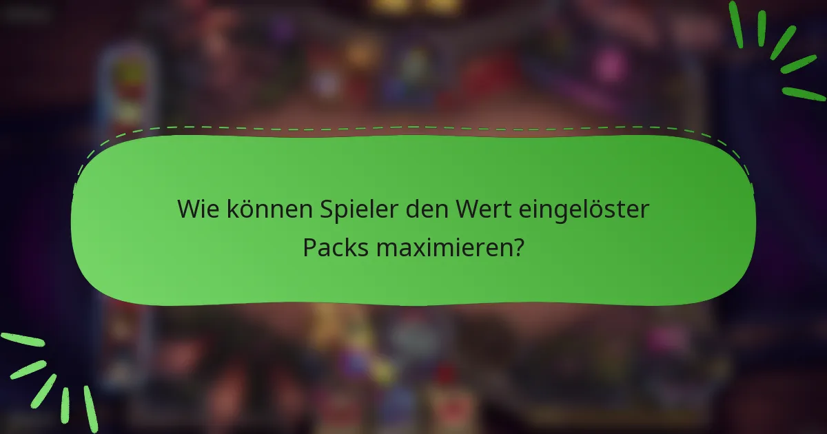 Wie können Spieler den Wert eingelöster Packs maximieren?