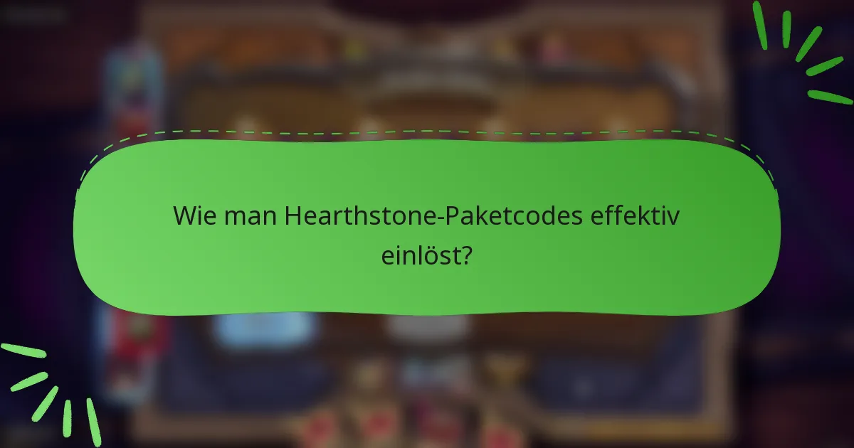 Wie man Hearthstone-Paketcodes effektiv einlöst?